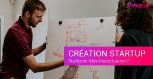 Quelles sont les étapes à suivre pour créer sa Startup ?