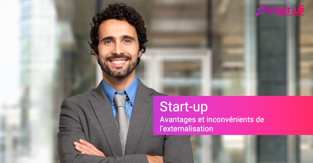 Les avantages et les inconvénients de l'externalisation pour les start-ups l Start-up.ma