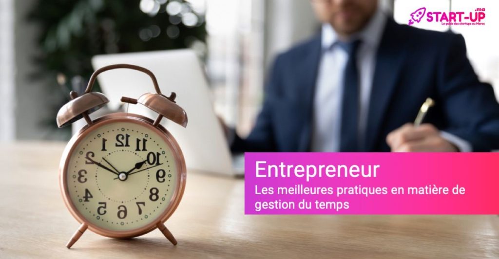 Les meilleures pratiques en matière de gestion du temps pour les entrepreneurs l Start-up.ma