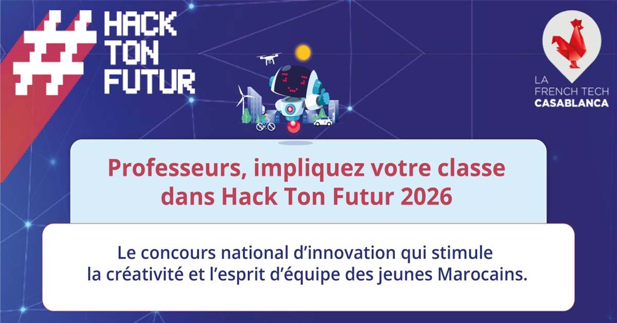 Hack Ton Futur 2026 : former dès l’école les talents dont les start-up marocaines auront besoin l Start-up.ma