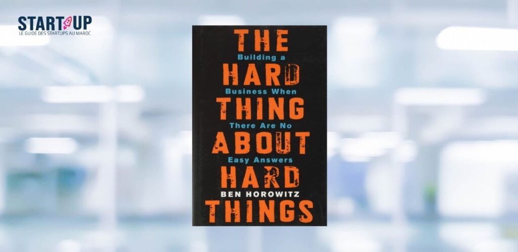 [LIVRE] The Hard Thing About Hard Things de Ben Horowitz : les leçons de leadership qu'aucune école de commerce n'enseigne l Start-up.ma